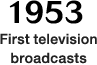 1953: First television broadcasts