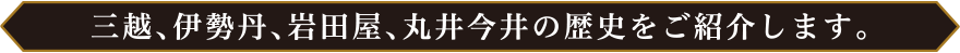 三越、伊勢丹、岩田屋、丸井今井の歴史をご紹介します。