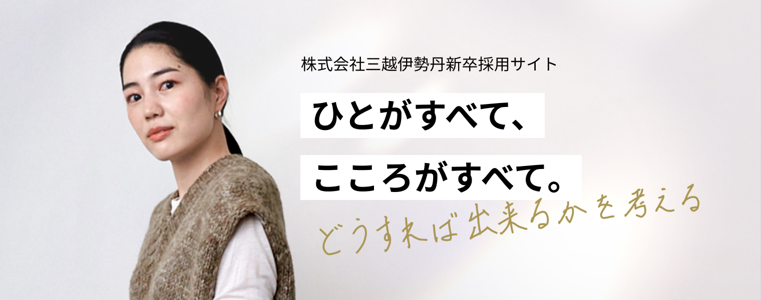 株式会社三越伊勢丹新卒採用サイト ひとがすべて、こころがすべて。どうすればできるかを考える